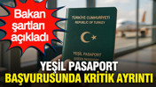 Yeşil pasaport başvurusunda kritik ayrıntı: Bakan şartları açıkladı