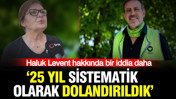 Haluk Levent hakkında bir iddia daha: 25 yıldır sistematik olarak dolandırıldık