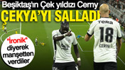 Beşiktaş'ın Çek yıldızı Cerny, Çekya'yı salladı... "İronik" diyerek manşetten verdiler