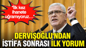 Dervişoğlu'ndan istifa sonrası ilk yorum: İlk kez ihanete uğramıyoruz…