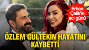 Erhan Çelik’in boşanma aşamasındaki eşi Özlem Gültekin hayatını kaybetti
