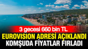 Eurovision adresi açıklandı, komşuda fiyatlar fırladı: 3 gecesi tam 660 bin TL