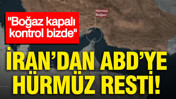 İran’dan ABD’ye Hürmüz resti: Boğaz kapalı, kontrol bizde
