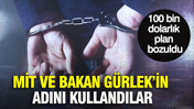 MİT ve Bakan Gürlek’in adını kullandılar: 100 bin dolarlık plan bozuldu