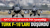 NATO hava sahasına giren İHA'yı Türk jetleri düşürdü