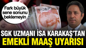 SGK uzmanı İsa Karakaş'tan emekli maaş uyarısı: Fark büyük, sene sonunu beklemeyin