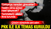 PKK ile ilk temas kuruldu: Listeler hazırlandı, plan yapıldı