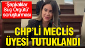 ‘Şapkalılar Suç Örgütü’ soruşturması: CHP’li meclis üyesi tutuklandı