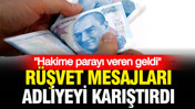 Adliyeyi karıştıran rüşvet mesajları: 'Hakime parayı veren geldi'