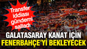 Galatasaray kanat transferi için Fenerbahçe'yi bekleyecek