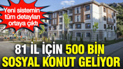81 il için 500 bin sosyal konut geliyor: Yeni sistemin tüm detayları ortaya çıktı