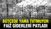 Bütçede yama tutmuyor, faiz giderleri patladı