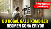 Doğal gazlı kombiler resmen sona eriyor: Satışı yasaklanıyor