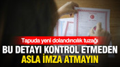 Tapuda yeni dolandırıcılık tuzağı: Bu detayı kontrol etmeden asla imza atmayın