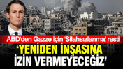 ABD'den Gazze için 'Silahsızlanma' resti: Yeniden inşasına izin vermeyeceğiz