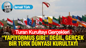 Turan Kurultayı Gerçekleri: “Yapıyormuş Gibi” Değil, Gerçek Bir Türk Dünyası Kurultayı