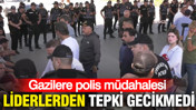 Gazilere polis müdehalesi: Liderlerden tepki gecikmedi