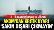 AKOM dışarı çıkmayın diyerek uyardı: 11-16 saatleri arasına dikkat
