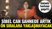 Sibel Can sahnede artık ön sıralara yaklaşmayacak: Sebebi herkesi şaşırttı