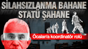 Silahsızlanma bahane, stat&uuml; şahane: &Ouml;calan'a koordinat&ouml;r rol&uuml;
