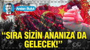 “Sıra sizin ananıza da gelecek!”