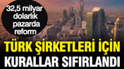 Suudi Arabistan'da kurallar değişti: Türk şirketleri için yeni dönem başladı