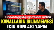 Türksat değişikliği için frekans rehberi: Kanalların silinmemesi için bunu yapın
