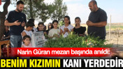 Baba Güran'dan kızının mezarı başında adalet çağrısı: Benim kızımın kanı yerdedir