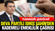 DEVA Partili İdris Şahin'den kademeli emeklilik çağrısı: Adaletsizlik giderilmeli