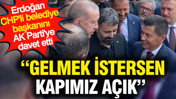 Erdoğan CHP'li belediye başkanını AK Parti'ye davet etti: Gelmek istersen kapımız açık
