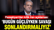 İran Cumhurbaşkanı'ndan kritik İran açıklaması: Savaşı bugün sonlandırmalıyız