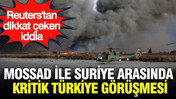 Reuters: Mossad ile Suriye arasında kritik Türkiye görüşmesi
