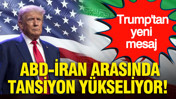 ABD-İran arasında tansiyon yükseliyor: Trump’tan yeni mesaj