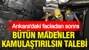 Ankara'daki faciadan sonra bütün madenler kamulaştırılsın talebi