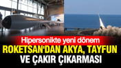 Hipersonikte yeni dönem: ROKETSAN'dan AKYA, TAYFUN ve ÇAKIR çıkarması