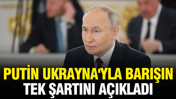 Putin, Ukrayna'yla barışın tek şartını açıkladı