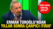 Erman Toroğlu'ndan çarpıcı itiraf: "Aziz sana takmış, gitme!"
