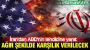 İran'dan ABD'nin tehdidine yanıt: Ağır şekilde karşılık verilecek