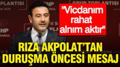 Rıza Akpolat’tan duruşma öncesi mesaj: Vicdanım rahat, alnım aktır