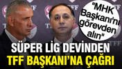 Süper Lig devinden TFF Başkanı'na çağrı: 'MHK Başkanı'nı görevden alın'