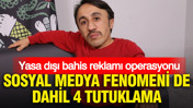 Yasa dışı bahis reklamı operasyonu: Sosyal medya fenomeni de dahil 4 tutuklama