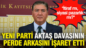 YENİ Parti Aziz İhsan Aktaş davasının perde arkasını işaret etti: İtiraf mı, siyasi pazarlık mı?