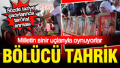 Bölücü tahrik: Terör propagandasını yurda yayıyorlar