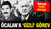 Bahçeli 'verin' demişti: Öcalan'a 'gizli' görev