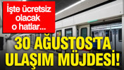30 Ağustos'ta ulaşım müjdesi: İşte ücretsiz olacak o hatlar...