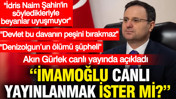 Akın Gürlek açıkladı: İmamoğlu canlı yayınlanmak ister mi?