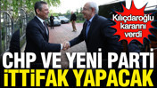 CHP ve YENİ Parti ittifak yapacak