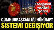 Cumhurbaşkanlığı H&uuml;k&uuml;met Sistemi değişecek: Erdoğan'ın yetkileri gidiyor