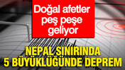 Doğal afetler peş peşe geliyor: Nepal sınırında 5 büyüklüğünde deprem