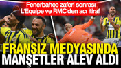 Fransız medyasında manşetler alev aldı: Fenerbahçe zaferi sonrası L'Equipe ve RMC'den acı itiraf